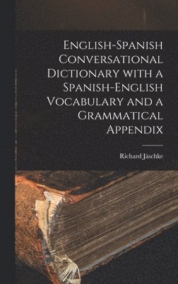 bokomslag English-Spanish Conversational Dictionary with a Spanish-English Vocabulary and a Grammatical Appendix