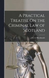 bokomslag A Practical Treatise On the Criminal Law of Scotland