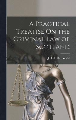 bokomslag Practical Treatise On the Criminal Law of Scotland