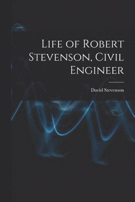 David Stevenson - Life of Robert Stevenson, Civil Engineer, Häftad