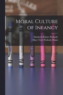 Elizabeth Palmer Peabody, Mary Tyler Peabody Mann - Moral Culture of Infancy, Häftad