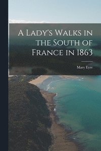 bokomslag A Lady's Walks in the South of France in 1863