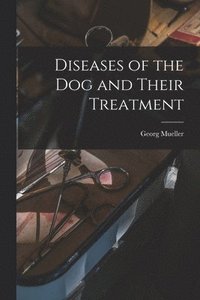 bokomslag Diseases of the Dog and Their Treatment