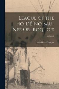 bokomslag League of the Ho-D-No-Sau-Nee Or Iroquois; Volume 2