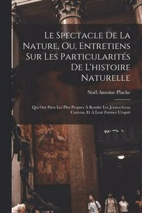 bokomslag Le Spectacle De La Nature, Ou, Entretiens Sur Les Particularits De L'histoire Naturelle