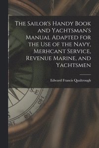 bokomslag The Sailor's Handy Book and Yachtsman's Manual Adapted for the Use of the Navy, Merhcant Service, Revenue Marine, and Yachtsmen