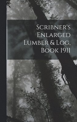 Scribner's Enlarged Lumber & Log, Book 1911