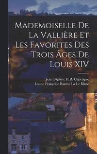 bokomslag Mademoiselle De La Vallire Et Les Favorites Des Trois ges De Louis XIV
