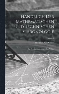 bokomslag Handbuch Der Mathematischen Und Technischen Chronologie: Das Zeitrechnungswesen Der Völker; Volume 1