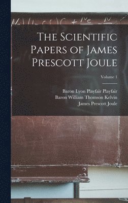 The Scientific Papers of James Prescott Joule; Volume 1 1