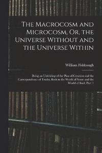 bokomslag The Macrocosm and Microcosm, Or, the Universe Without and the Universe Within