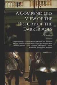 bokomslag A Compendious View of the History of the Darker Ages