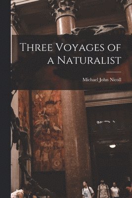 Michael John Nicoll - Three Voyages of a Naturalist, Häftad