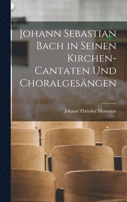 bokomslag Johann Sebastian Bach in Seinen Kirchen-Cantaten Und Choralgesängen