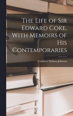 Life of Sir Edward Coke, With Memoirs of His Contemporaries