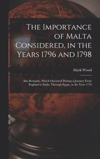 bokomslag The Importance of Malta Considered, in the Years 1796 and 1798