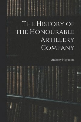 The History of the Honourable Artillery Company 1