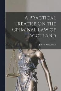 bokomslag Practical Treatise On the Criminal Law of Scotland
