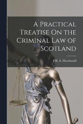 bokomslag Practical Treatise On the Criminal Law of Scotland