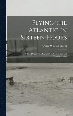 Flying the Atlantic in Sixteen Hours 1