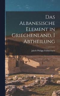 bokomslag Das Albanesische Element in Griechenland, I Abtheilung