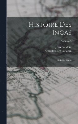 Histoire Des Incas: Rois Du Pérou; Volume 3 1