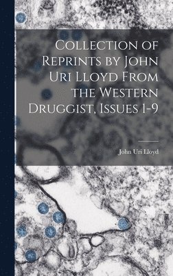 Collection of Reprints by John Uri Lloyd From the Western Druggist, Issues 1-9 1