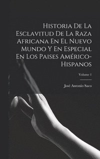 bokomslag Historia De La Esclavitud De La Raza Africana En El Nuevo Mundo Y En Especial En Los Paises Amrico-Hispanos; Volume 1