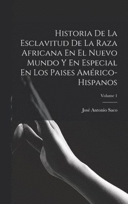 bokomslag Historia De La Esclavitud De La Raza Africana En El Nuevo Mundo Y En Especial En Los Paises Amrico-Hispanos; Volume 1