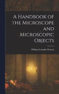 bokomslag A Handbook of the Microscope and Microscopic Objects