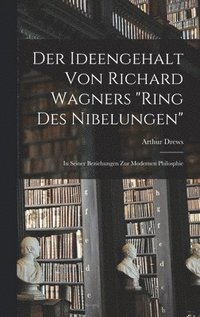 bokomslag Der Ideengehalt Von Richard Wagners &quot;Ring Des Nibelungen&quot;