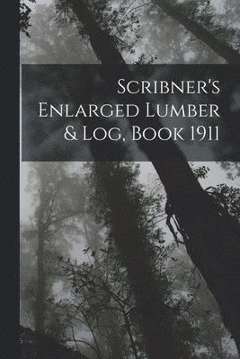 Anonymous - Scribner's Enlarged Lumber & Log, Book 1911, Häftad