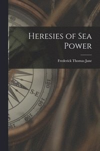 bokomslag Heresies of Sea Power