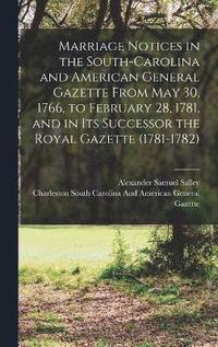 bokomslag Marriage Notices in the South-Carolina and American General Gazette From May 30, 1766, to February 28, 1781, and in Its Successor the Royal Gazette (1781-1782)