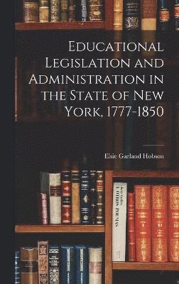 Educational Legislation and Administration in the State of New York, 1777-1850 1