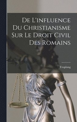 bokomslag De L'influence Du Christianisme Sur Le Droit Civil Des Romains