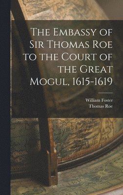 bokomslag The Embassy of Sir Thomas Roe to the Court of the Great Mogul, 1615-1619