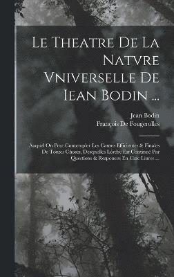 Jean Bodin, François de Fougerolles, François De Fougerolles - Theatre De La Natvre Vniverselle De Iean Bodin ..., Inbunden