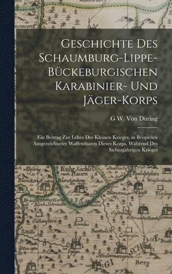 G W Von Düring, G. W. Von Düring, G W. Von Düring - Geschichte Des Schaumburg-Lippe-Bückeburgischen Karabinier- Und Jäger-Korps, Inbunden