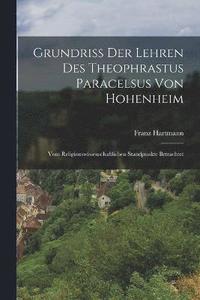 bokomslag Grundriss Der Lehren Des Theophrastus Paracelsus Von Hohenheim
