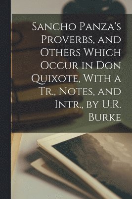 bokomslag Sancho Panza's Proverbs, and Others Which Occur in Don Quixote, With a Tr., Notes, and Intr., by U.R. Burke