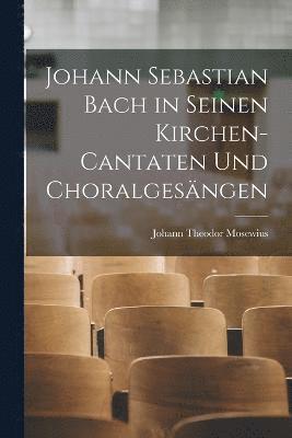 bokomslag Johann Sebastian Bach in Seinen Kirchen-Cantaten Und Choralgesängen