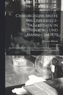 Theodor Billroth - Chirurgische Briefe Aus Den Kriegs-Lazarethen in Weissenburg Und Mannheim 1870, Häftad