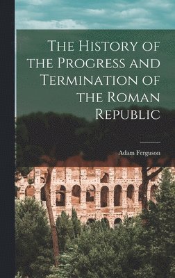 Adam Ferguson - History of the Progress and Termination of the Roman Republic, Inbunden
