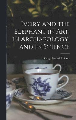 bokomslag Ivory and the Elephant in Art, in Archaeology, and in Science