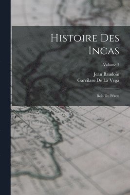 Histoire Des Incas: Rois Du Pérou; Volume 3 1