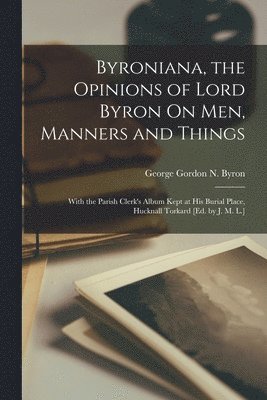 Byroniana, the Opinions of Lord Byron On Men, Manners and Things 1