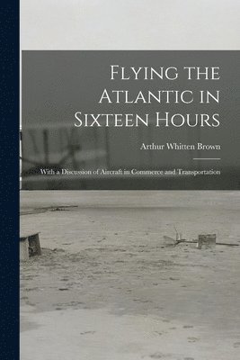 bokomslag Flying the Atlantic in Sixteen Hours