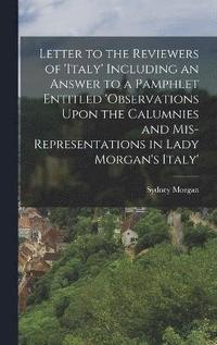 bokomslag Letter to the Reviewers of 'italy' Including an Answer to a Pamphlet Entitled 'observations Upon the Calumnies and Mis-Representations in Lady Morgan's Italy'