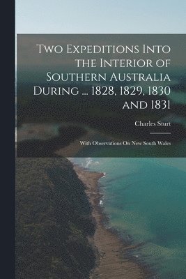 bokomslag Two Expeditions Into the Interior of Southern Australia During ... 1828, 1829, 1830 and 1831